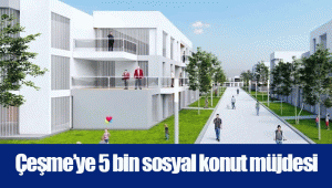 Çeşme’ye 5 bin sosyal konut müjdesi