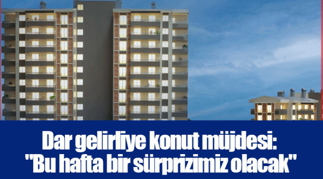 Dar gelirliye konut müjdesi: 