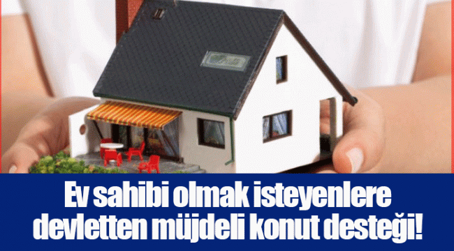 Ev sahibi olmak isteyenlere devletten müjdeli konut desteği!