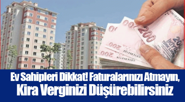 Ev Sahipleri Dikkat! Faturalarınızı Atmayın, Kira Verginizi Düşürebilirsiniz