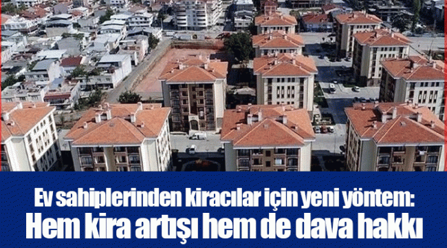 Ev sahiplerinden kiracılar için yeni yöntem: Hem kira artışı hem de dava hakkı