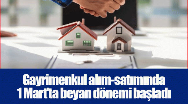 Gayrimenkul alım-satımında 1 Mart’ta beyan dönemi başladı