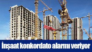 İnşaat konkordato alarmı veriyor