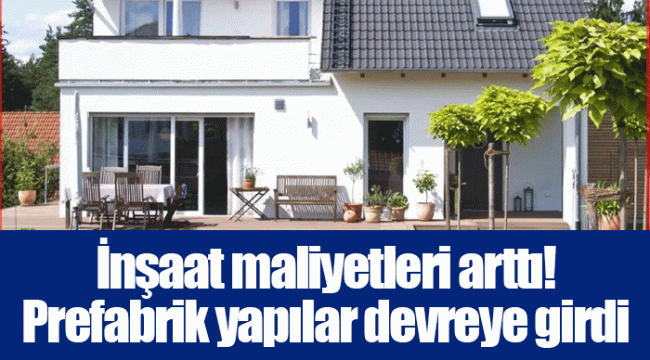 İnşaat maliyetleri arttı! Prefabrik yapılar devreye girdi