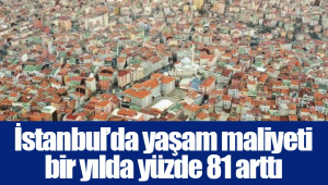 İstanbul’da yaşam maliyeti bir yılda yüzde 81 arttı