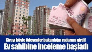 Kirayı böyle ödeyenler bakanlığın radarına girdi! Ev sahibine inceleme başladı