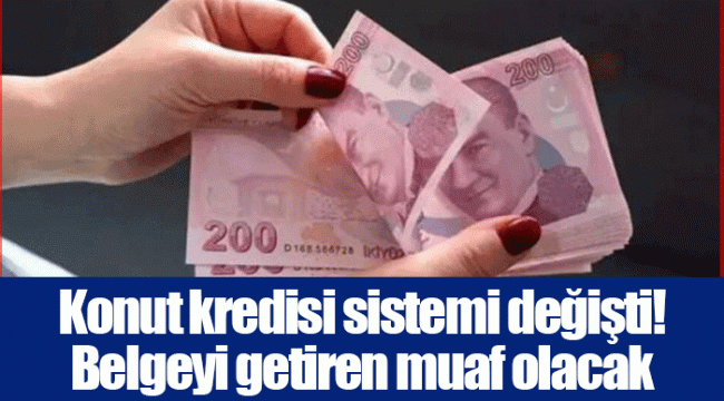 Konut kredisi sistemi değişti! Belgeyi getiren muaf olacak