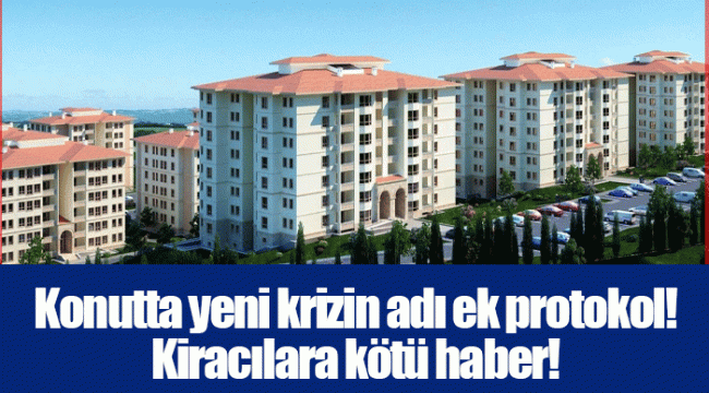 Konutta yeni krizin adı ek protokol! Kiracılara kötü haber!