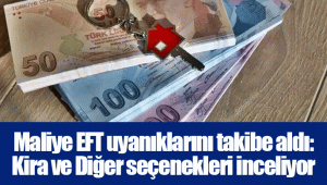 Maliye EFT uyanıklarını takibe aldı: Kira ve Diğer seçenekleri inceliyor