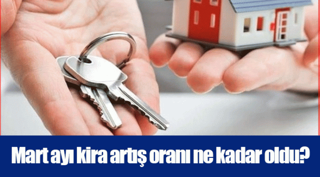 Mart ayı kira artış oranı ne kadar oldu?