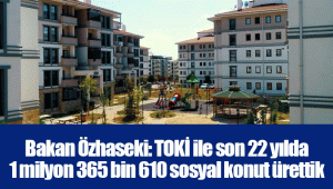 Bakan Özhaseki: TOKİ ile son 22 yılda 1 milyon 365 bin 610 sosyal konut ürettik