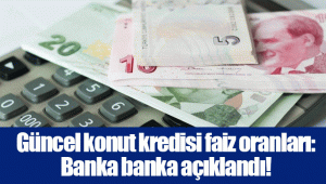 Güncel konut kredisi faiz oranları: Banka banka açıklandı!