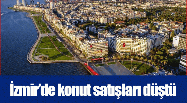 İzmir’de konut satışları düştü