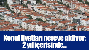 Konut fiyatları nereye gidiyor: 2 yıl içerisinde...