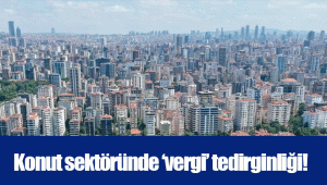 Konut sektöründe ‘vergi’ tedirginliği!