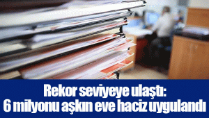 Rekor seviyeye ulaştı: 6 milyonu aşkın eve haciz uygulandı