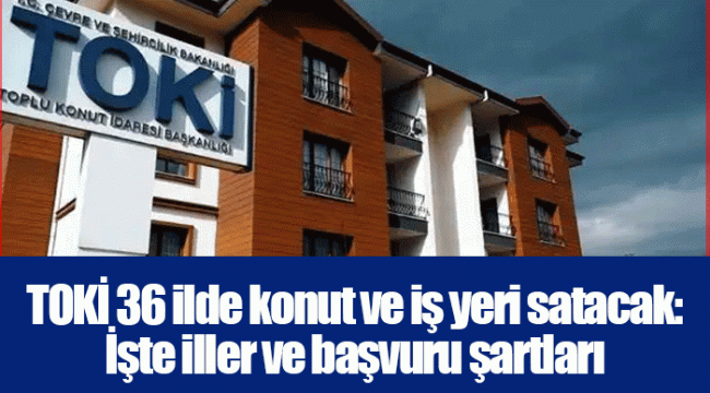 TOKİ 36 ilde konut ve iş yeri satacak: İşte iller ve başvuru şartları