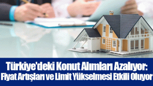 Türkiye'deki Konut Alımları Azalıyor: Fiyat Artışları ve Limit Yükselmesi Etkili Oluyor