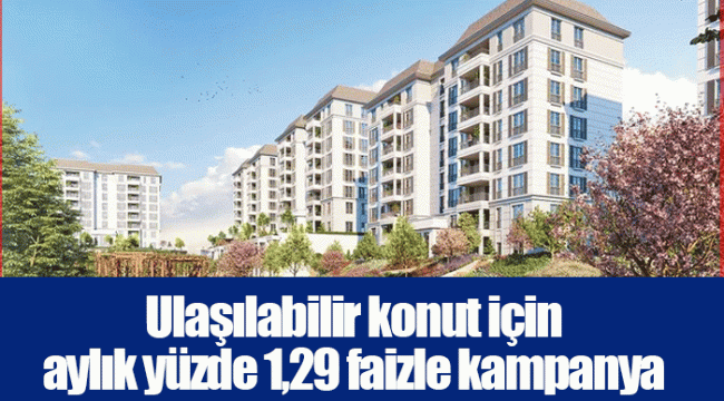 Ulaşılabilir konut için aylık yüzde 1,29 faizle kampanya