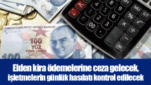 Elden kira ödemelerine ceza gelecek, işletmelerin günlük hasılatı kontrol edilecek