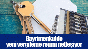 Gayrimenkulde yeni vergileme rejimi netleşiyor