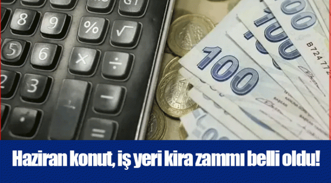 Haziran konut, iş yeri kira zammı belli oldu!