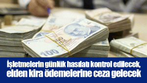 İşletmelerin günlük hasılatı kontrol edilecek, elden kira ödemelerine ceza gelecek