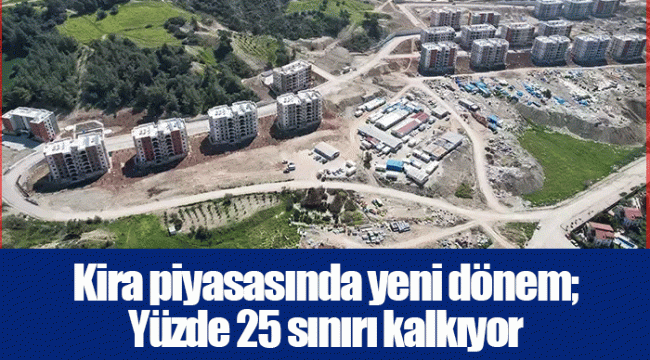 Kira piyasasında yeni dönem; Yüzde 25 sınırı kalkıyor