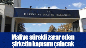 Maliye sürekli zarar eden şirketin kapısını çalacak