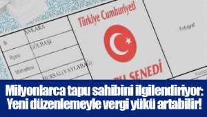 Milyonlarca tapu sahibini ilgilendiriyor: Yeni düzenlemeyle vergi yükü artabilir!