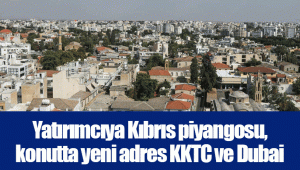 Yatırımcıya Kıbrıs piyangosu, konutta yeni adres KKTC ve Dubai