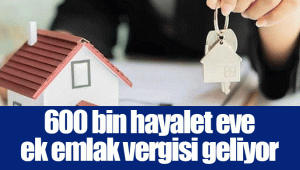 600 bin hayalet eve ek emlak vergisi geliyor