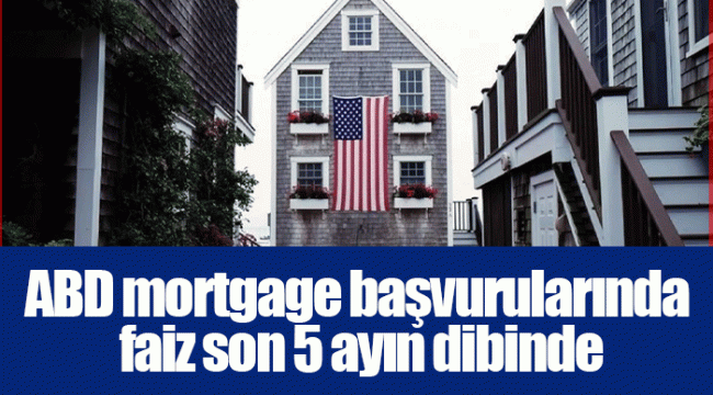 ABD mortgage başvurularında faiz son 5 ayın dibinde