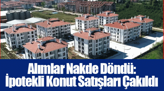 Alımlar Nakde Döndü: İpotekli Konut Satışları Çakıldı