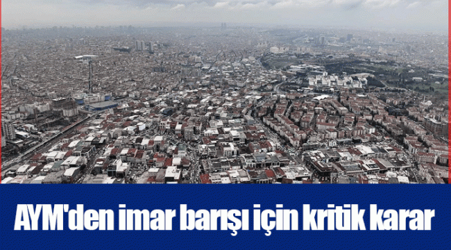 AYM'den imar barışı için kritik karar