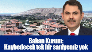 Bakan Kurum: Kaybedecek tek bir saniyemiz yok