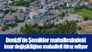 Denizli’de Şemikler mahallesindeki imar değişikliğine mahalleli itiraz ediyor