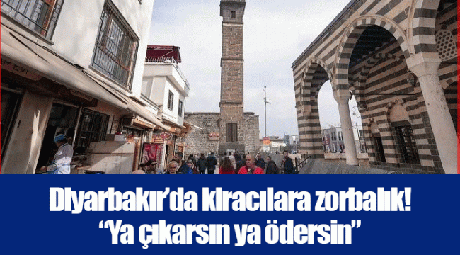 Diyarbakır’da kiracılara zorbalık! “Ya çıkarsın ya ödersin”