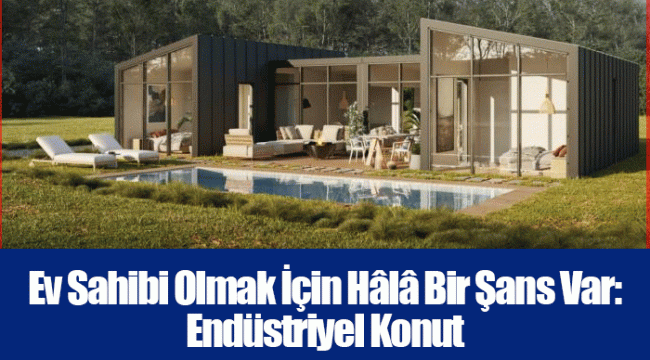 Ev Sahibi Olmak İçin Hâlâ Bir Şans Var: Endüstriyel Konut