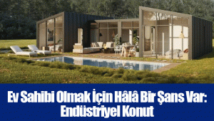 Ev Sahibi Olmak İçin Hâlâ Bir Şans Var: Endüstriyel Konut