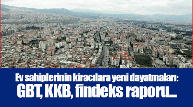 Ev sahiplerinin kiracılara yeni dayatmaları: GBT, KKB, findeks raporu...