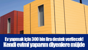 Ev yapmak için 300 bin lira destek verilecek! Kendi evimi yaparım diyenlere müjde