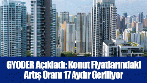 GYODER Açıkladı: Konut Fiyatlarındaki Artış Oranı 17 Aydır Geriliyor