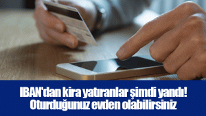 IBAN'dan kira yatıranlar şimdi yandı! Oturduğunuz evden olabilirsiniz