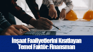 İnşaat Faaliyetlerini Kısıtlayan Temel Faktör: Finansman