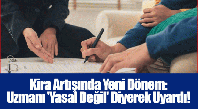 Kira Artışında Yeni Dönem: Uzmanı 'Yasal Değil' Diyerek Uyardı!