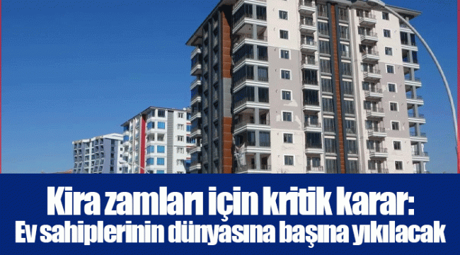 Kira zamları için kritik karar: Ev sahiplerinin dünyasına başına yıkılacak