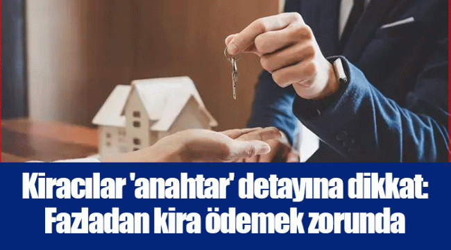 Kiracılar 'anahtar' detayına dikkat: Fazladan kira ödemek zorunda kalabilirsiniz