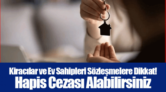 Kiracılar ve Ev Sahipleri Sözleşmelere Dikkat! Hapis Cezası Alabilirsiniz