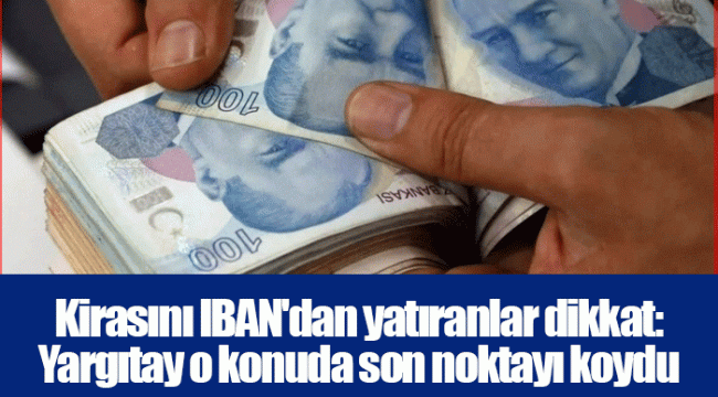 Kirasını IBAN'dan yatıranlar dikkat: Yargıtay o konuda son noktayı koydu